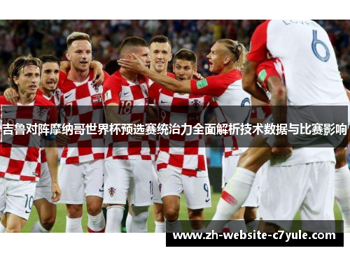 吉鲁对阵摩纳哥世界杯预选赛统治力全面解析技术数据与比赛影响