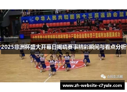 2025非洲杯盛大开幕日揭晓赛事精彩瞬间与看点分析 2025非洲杯盛大开幕日揭晓赛事精彩瞬间与看点分析