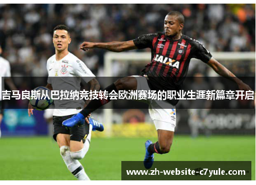 吉马良斯从巴拉纳竞技转会欧洲赛场的职业生涯新篇章开启