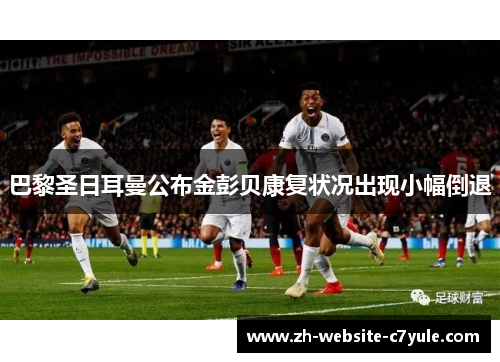 巴黎圣日耳曼公布金彭贝康复状况出现小幅倒退