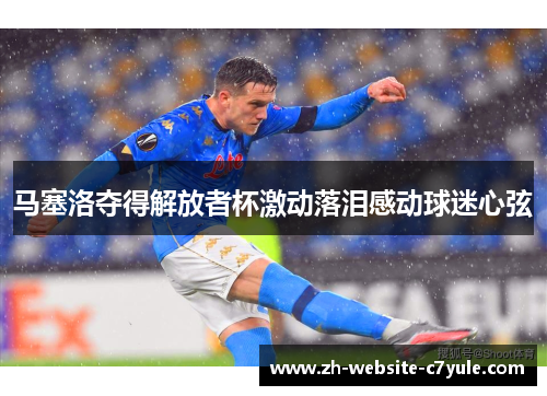 马塞洛夺得解放者杯激动落泪感动球迷心弦